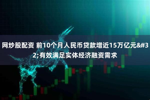 网炒股配资 前10个月人民币贷款增近15万亿元 有效满足实体经济融资需求